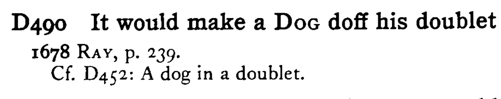 It would make a DOG doff his doublet - a scanned entry from Tilley's 1950 Dictionary of Proverbs.