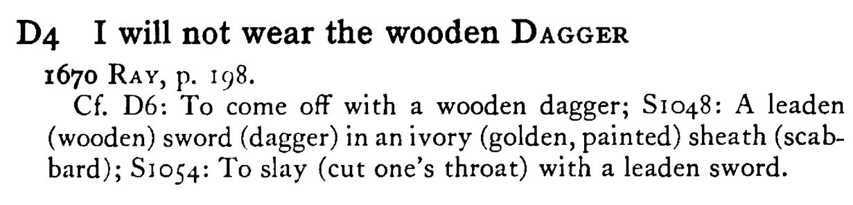 I will not wear the wooden DAGGER - a scanned entry from Tilley's 1950 Dictionary of Proverbs.
