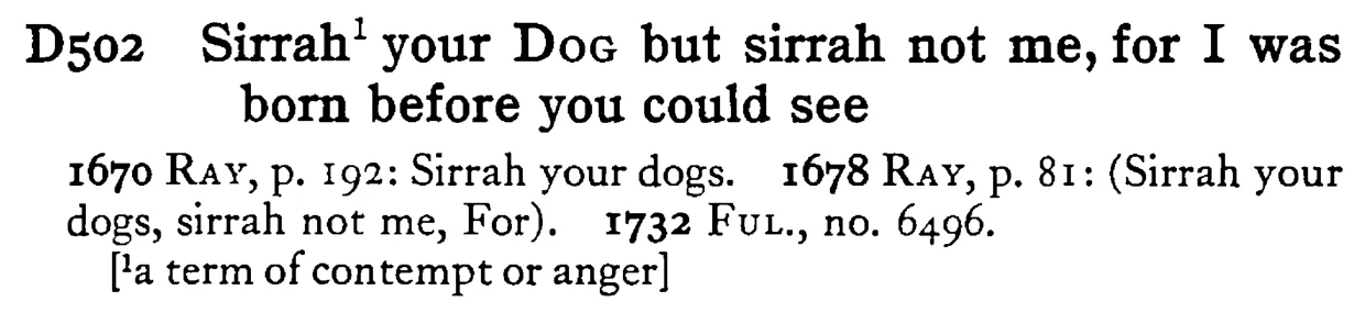 Sirrah¹ your DOG but sirrah not me, for I was born before you could see - a scanned entry from Tilley's 1950 Dictionary of Proverbs.