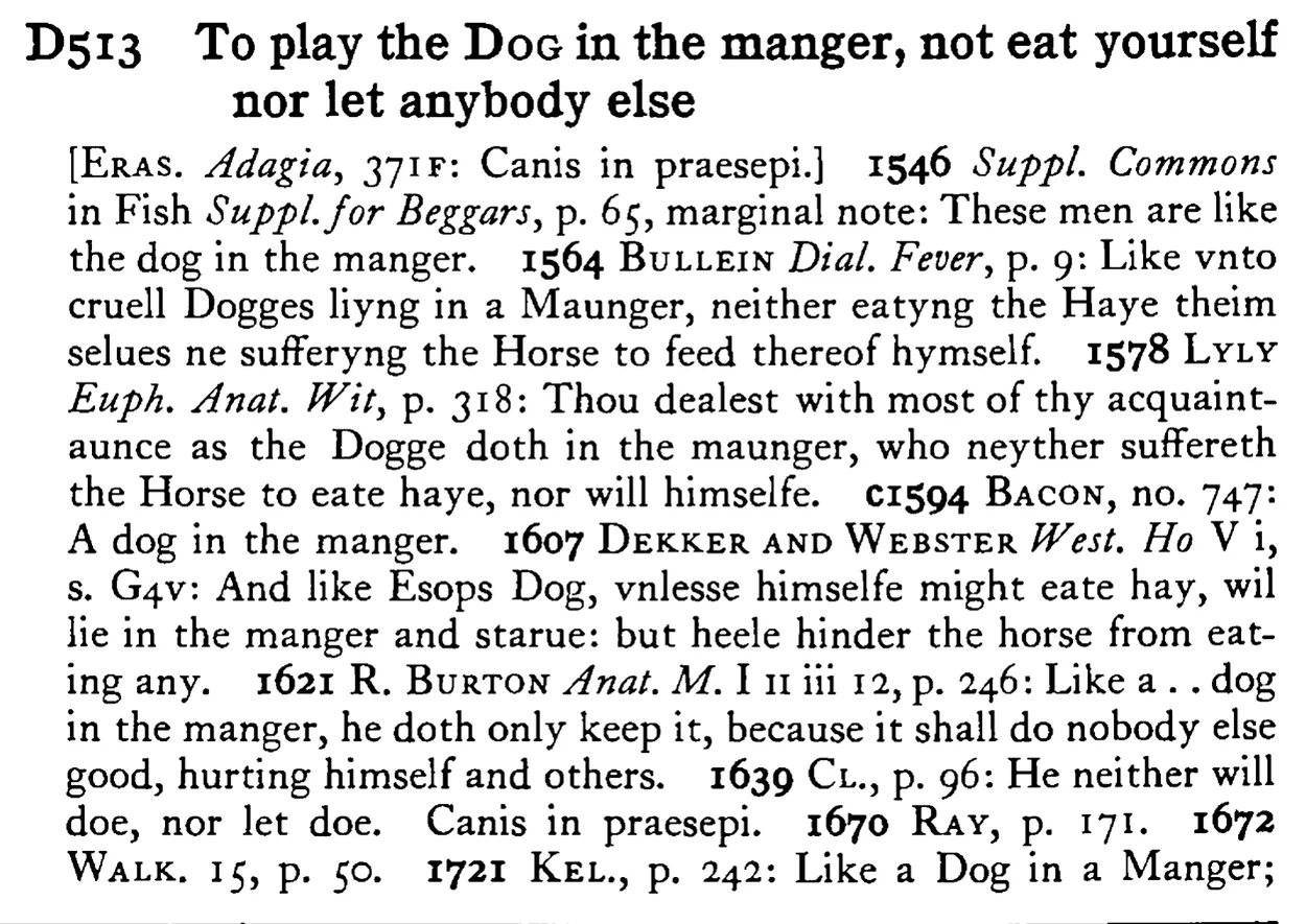 To play the DOG in the manger, not eat yourself nor let anybody else - a scanned entry from Tilley's 1950 Dictionary of Proverbs.