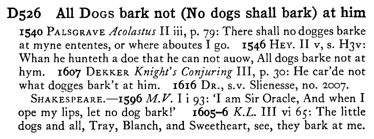 All DOGS bark not (No dogs shall bark) at him - a scanned entry from Tilley's 1950 Dictionary of Proverbs.