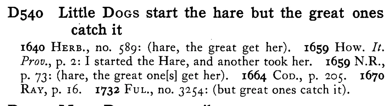 Little DOGS start the hare but the great ones catch it - a scanned entry from Tilley's 1950 Dictionary of Proverbs.