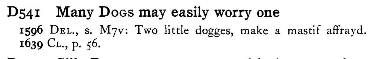 Many DOGS may easily worry one - a scanned entry from Tilley's 1950 Dictionary of Proverbs.