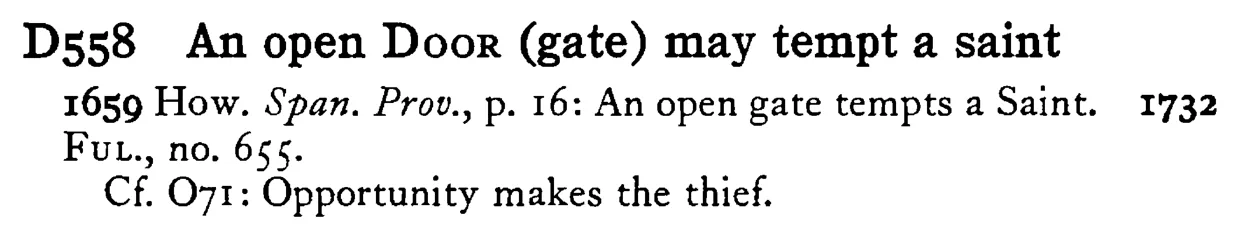 An open DOOR (gate) may tempt a saint - a scanned entry from Tilley's 1950 Dictionary of Proverbs.