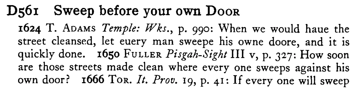 Sweep before your own DOOR - a scanned entry from Tilley's 1950 Dictionary of Proverbs.
