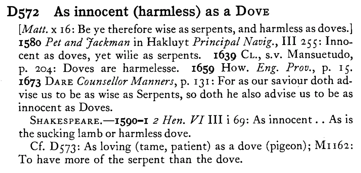 As innocent (harmless) as a DOVE - a scanned entry from Tilley's 1950 Dictionary of Proverbs.