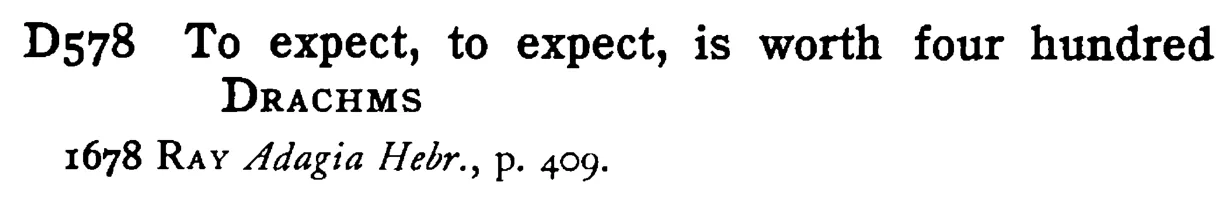 To expect, to expect, is worth four hundred DRACHMS - a scanned entry from Tilley's 1950 Dictionary of Proverbs.