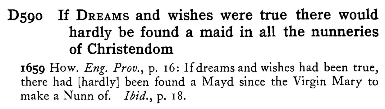 If DREAMS and wishes were true there would hardly be found a maid in all the nunneries of Christendom - a scanned entry from Tilley's 1950 Dictionary of Proverbs.