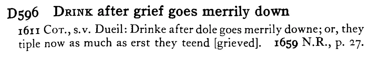 DRINK after grief goes merrily down - a scanned entry from Tilley's 1950 Dictionary of Proverbs.