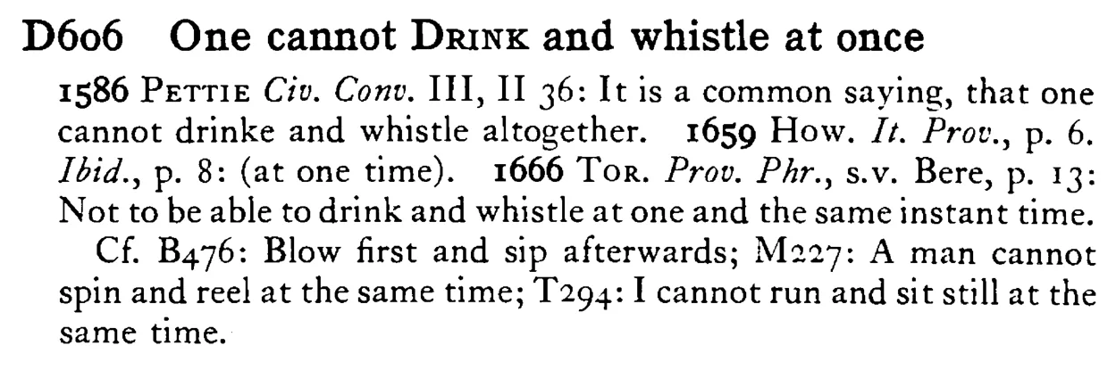 One cannot DRINK and whistle at once - a scanned entry from Tilley's 1950 Dictionary of Proverbs.