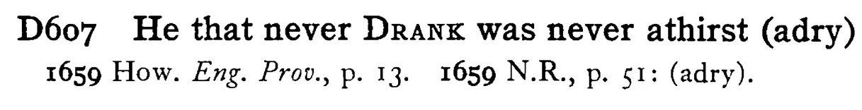 He that never DRANK was never athirst (adry) - a scanned entry from Tilley's 1950 Dictionary of Proverbs.