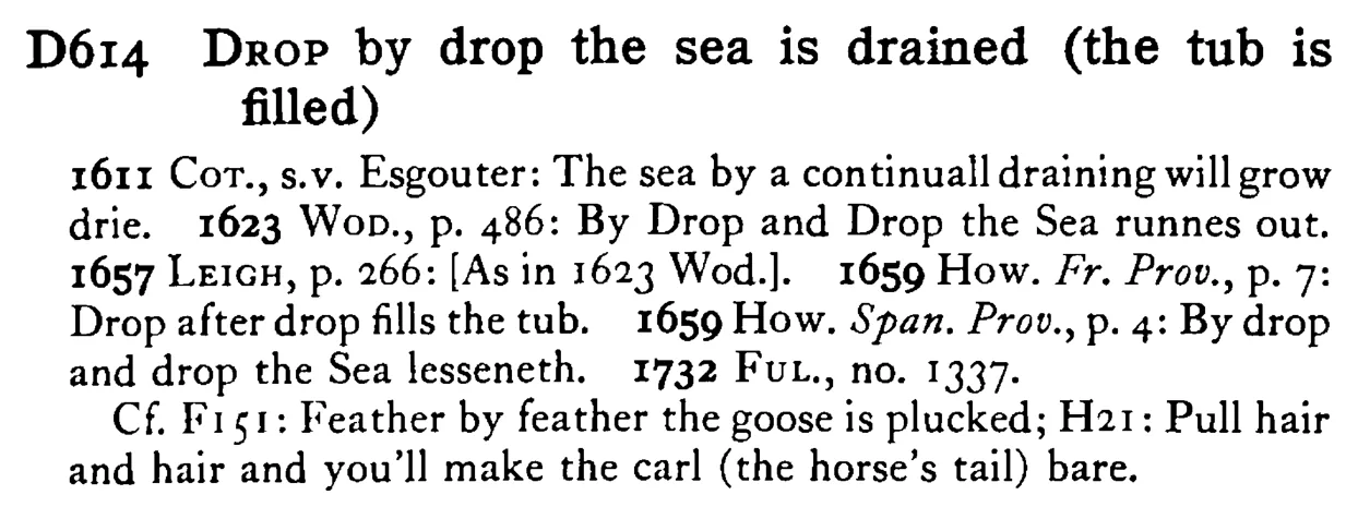 DROP by drop the sea is drained (the tub is filled) - a scanned entry from Tilley's 1950 Dictionary of Proverbs.