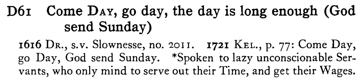 Come DAY, go day, the day is long enough (God send Sunday) - a scanned entry from Tilley's 1950 Dictionary of Proverbs.
