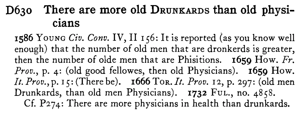 There are more old DRUNKARDS than old physicians - a scanned entry from Tilley's 1950 Dictionary of Proverbs.