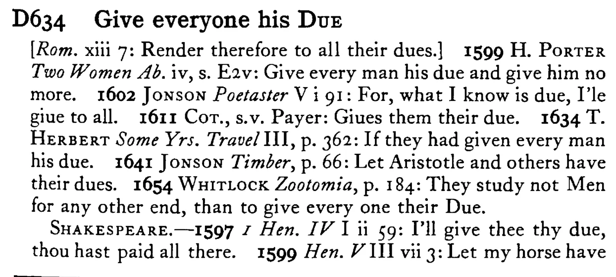 Give everyone his DUE - a scanned entry from Tilley's 1950 Dictionary of Proverbs.