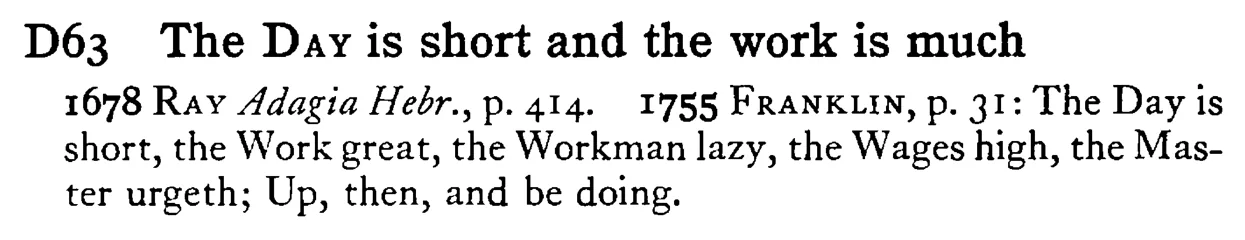 The DAY is short and the work is much - a scanned entry from Tilley's 1950 Dictionary of Proverbs.