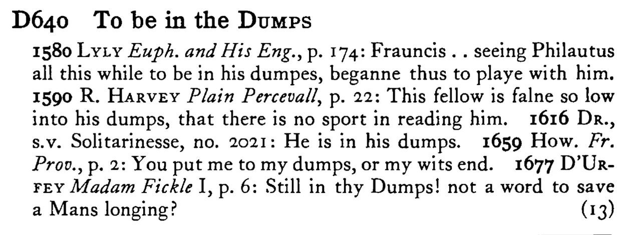 To be in the DUMPS - a scanned entry from Tilley's 1950 Dictionary of Proverbs.