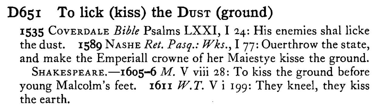To lick (kiss) the DUST (ground) - a scanned entry from Tilley's 1950 Dictionary of Proverbs.