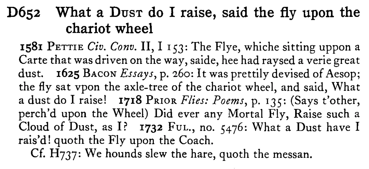 What a DUST do I raise, said the fly upon the chariot wheel - a scanned entry from Tilley's 1950 Dictionary of Proverbs.