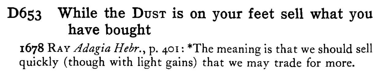 While the DUST is on your feet sell what you have bought - a scanned entry from Tilley's 1950 Dictionary of Proverbs.