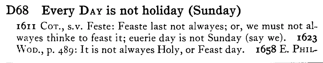 Every DAY is not holiday (Sunday) - a scanned entry from Tilley's 1950 Dictionary of Proverbs.