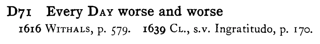 Every DAY worse and worse - a scanned entry from Tilley's 1950 Dictionary of Proverbs.