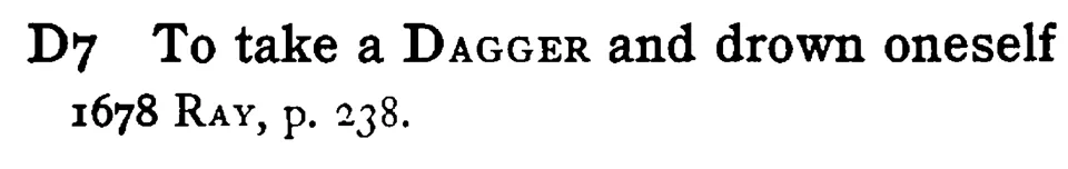 To take a DAGGER and drown oneself - a scanned entry from Tilley's 1950 Dictionary of Proverbs.
