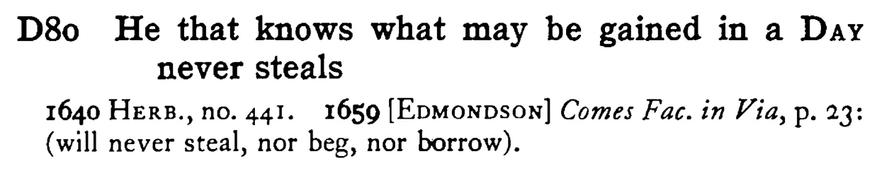 He that knows what may be gained in a DAY never steals - a scanned entry from Tilley's 1950 Dictionary of Proverbs.