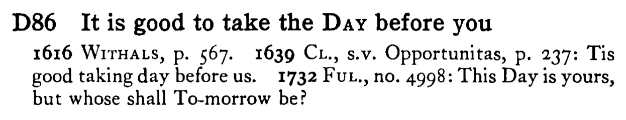 It is good to take the DAY before you - a scanned entry from Tilley's 1950 Dictionary of Proverbs.