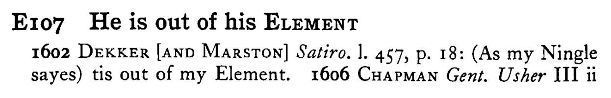 He is out of his ELEMENT - a scanned entry from Tilley's 1950 Dictionary of Proverbs.