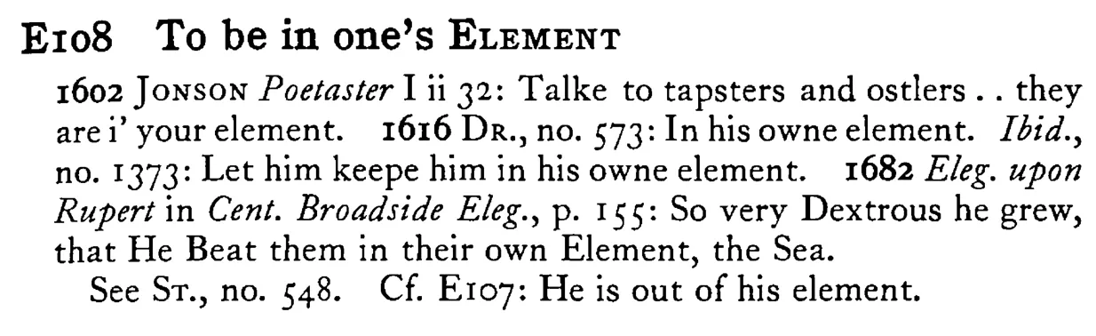 To be in one's ELEMENT - a scanned entry from Tilley's 1950 Dictionary of Proverbs.