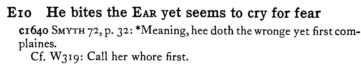 He bites the EAR yet seems to cry for fear - a scanned entry from Tilley's 1950 Dictionary of Proverbs.