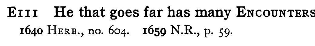 He that goes far has many ENCOUNTERS - a scanned entry from Tilley's 1950 Dictionary of Proverbs.