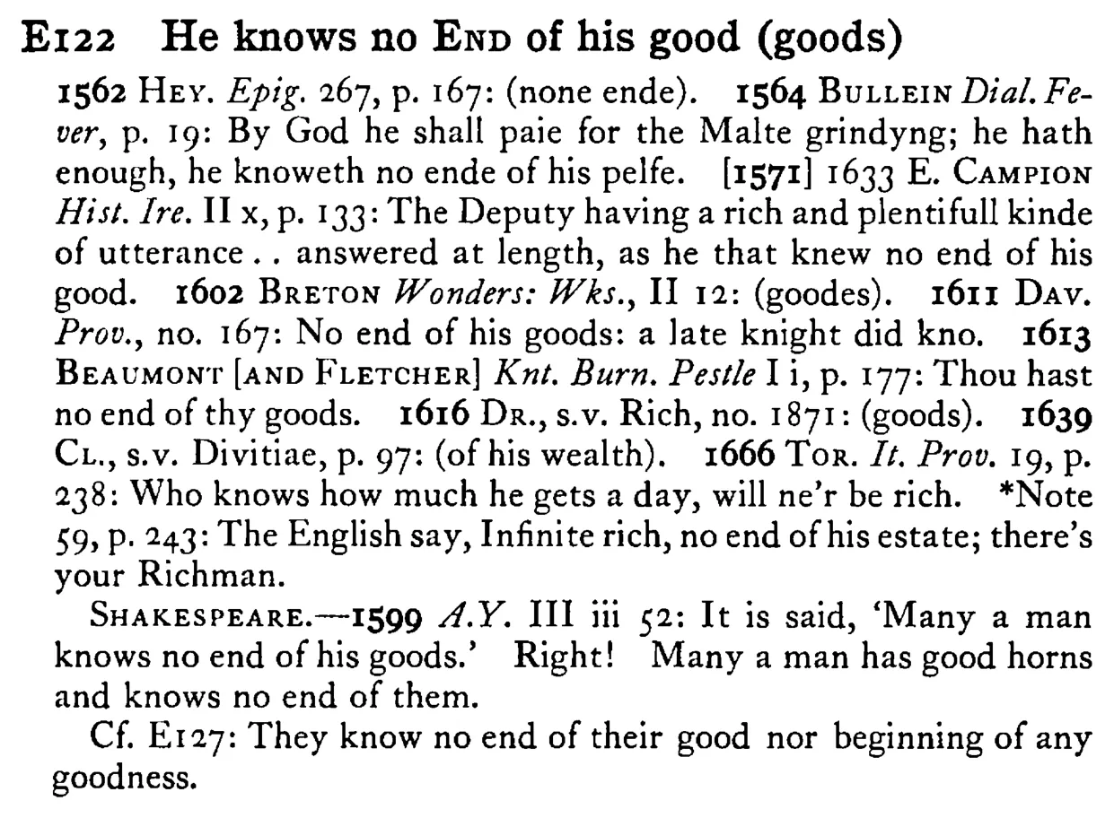 He knows no END of his good (goods) - a scanned entry from Tilley's 1950 Dictionary of Proverbs.