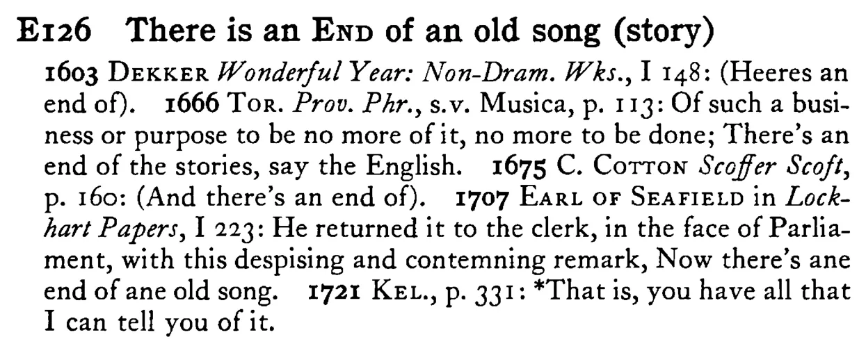 There is an END of an old song (story) - a scanned entry from Tilley's 1950 Dictionary of Proverbs.