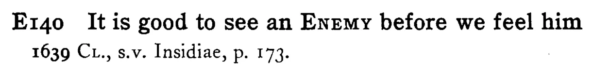 It is good to see an ENEMY before we feel him - a scanned entry from Tilley's 1950 Dictionary of Proverbs.