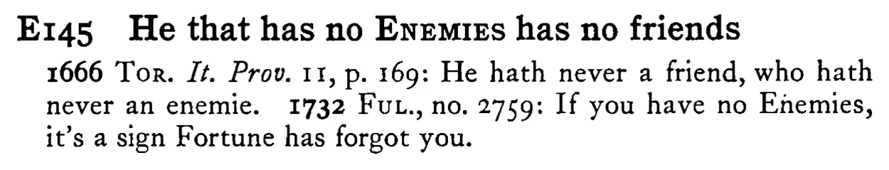 He that has no ENEMIES has no friends - a scanned entry from Tilley's 1950 Dictionary of Proverbs.