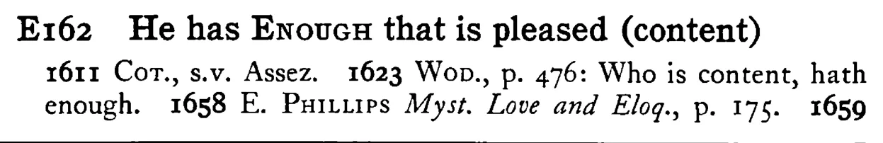 He has ENOUGH that is pleased (content) - a scanned entry from Tilley's 1950 Dictionary of Proverbs.