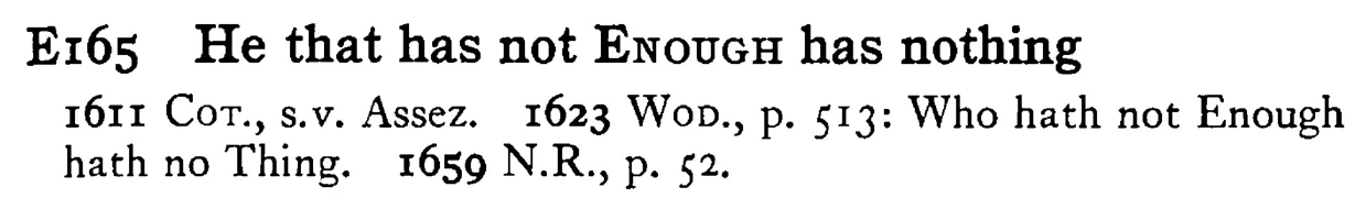 He that has not ENOUGH has nothing - a scanned entry from Tilley's 1950 Dictionary of Proverbs.