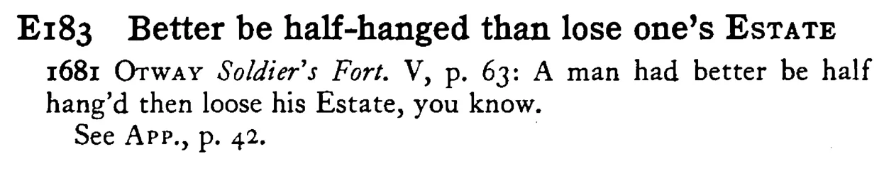 Better be half-hanged than lose one's ESTATE - a scanned entry from Tilley's 1950 Dictionary of Proverbs.