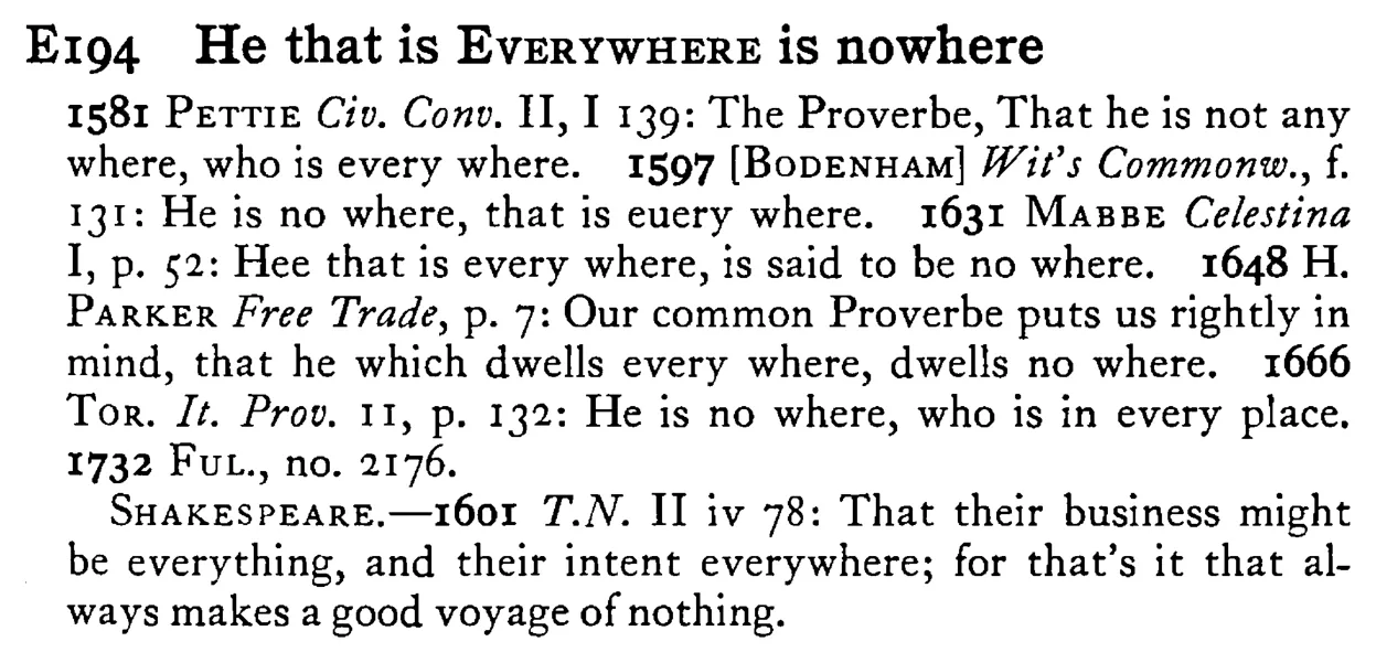 He that is EVERYWHERE is nowhere - a scanned entry from Tilley's 1950 Dictionary of Proverbs.