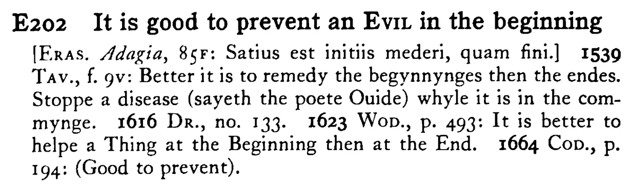 It is good to prevent an EVIL in the beginning - a scanned entry from Tilley's 1950 Dictionary of Proverbs.