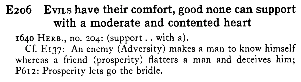 EVILS have their comfort, good none can support with a moderate and contented heart - a scanned entry from Tilley's 1950 Dictionary of Proverbs.