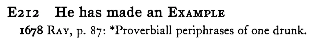 He has made an EXAMPLE - a scanned entry from Tilley's 1950 Dictionary of Proverbs.