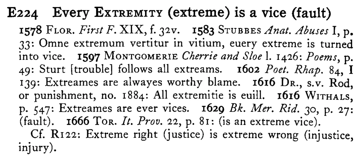Every EXTREMITY (extreme) is a vice (fault) - a scanned entry from Tilley's 1950 Dictionary of Proverbs.
