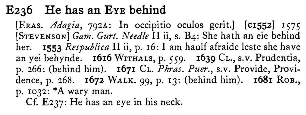 He has an EYE behind - a scanned entry from Tilley's 1950 Dictionary of Proverbs.