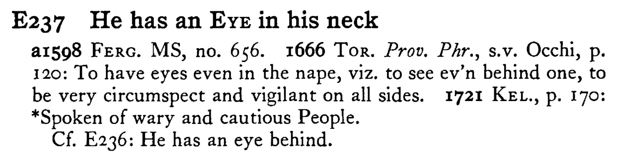He has an EYE in his neck - a scanned entry from Tilley's 1950 Dictionary of Proverbs.