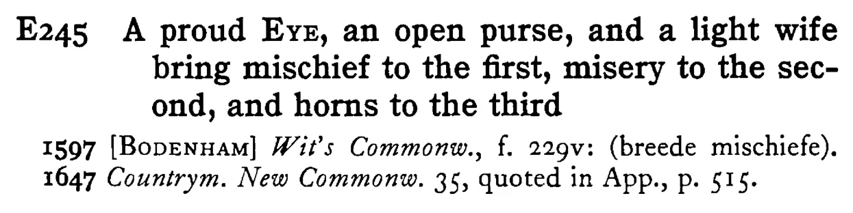 A proud EYE, an open purse, and a light wife bring mischief to the first, misery to the second, and horns to the third - a scanned entry from Tilley's 1950 Dictionary of Proverbs.