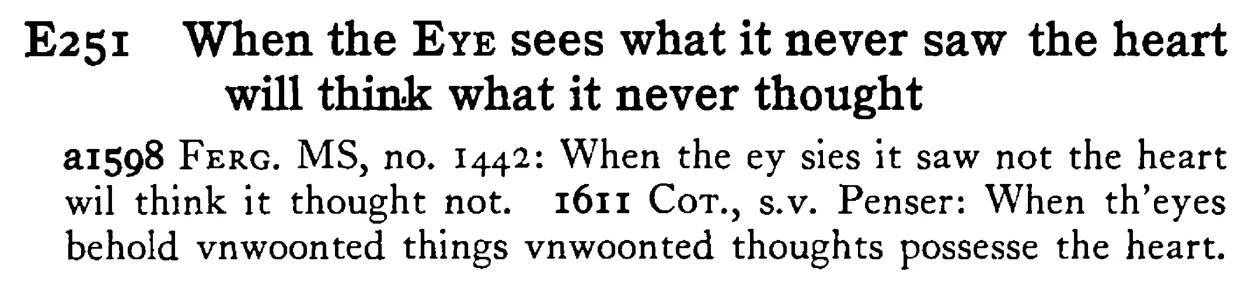 When the EYE sees what it never saw the heart will think what it never thought - a scanned entry from Tilley's 1950 Dictionary of Proverbs.