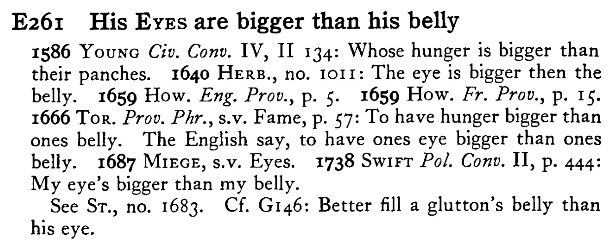 His EYES are bigger than his belly - a scanned entry from Tilley's 1950 Dictionary of Proverbs.
